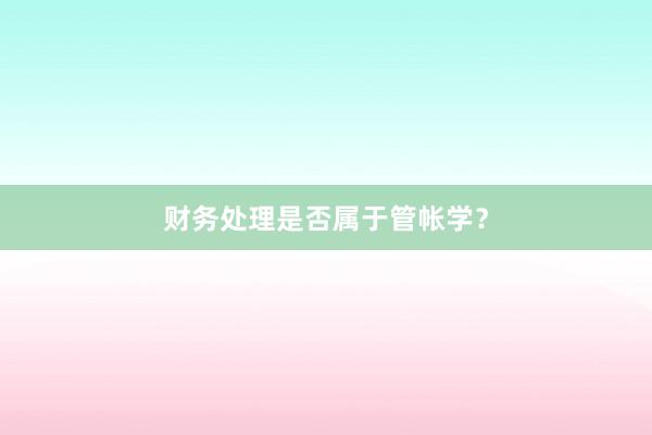 财务处理是否属于管帐学？