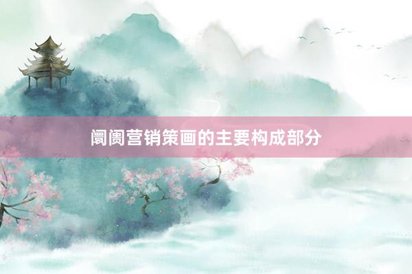 阛阓营销策画的主要构成部分